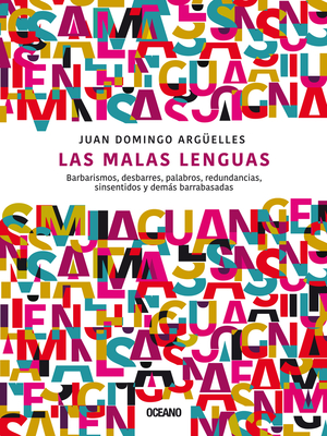 Las Malas Lenguas: Barbarismos, Desbarres, Palabros, Redundancias, Sinsentidos Y Dems Barrabasadas - Domingo Arguelles, Juan