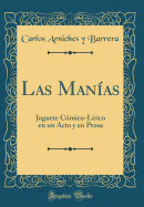 Las Manas: Juguete Cmico-Lrico En Un Acto Y En Prosa (Classic Reprint)