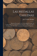 Las Medallas Chilenas: Memoria Presentada  La Universidad De Chile, En Conformidad  Lo Dispuesto En El Artculo 22 De La Ley De 9 De Enero De 1879, Sobre Instruccin Secundaria Y Superior...