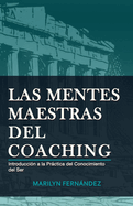 Las Mentes Maestras del Coaching: Introducci?n a la Prctica del Conocimiento del Ser