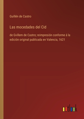 Las mocedades del Cid: de Gvillem de Castro; reimpresi?n conforme  la edici?n original publicada en Valencia, 1621 - Castro, Guill?n de