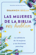 Las Mujeres de la Biblia Nos Hablan: La Sabidura de 16 Mujeres Y Sus Lecciones Para Hoy / The Women of the Bible Speak