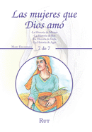 Las Mujeres Que Dios Am?: -La Historia De Miriam -La Historia De Rut -La Historia De Lidia -La Historia De Agar