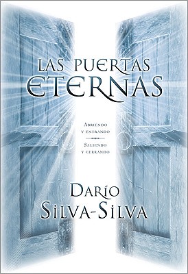 Las Puertas Eternas: Abriendo y Entrando, Saliendo y Cerrando - Silva-Silva, Dario, Sr.