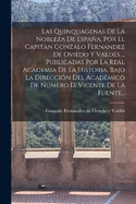 Las Quinquagenas De La Nobleza De Espaa, Por El Capitan Gonzalo Fernandez De Oviedo Y Valds ... Publicadas Por La Real Academia De La Historia, Bajo La Direccin Del Acadmico De Nmero D. Vicente De La Fuente...