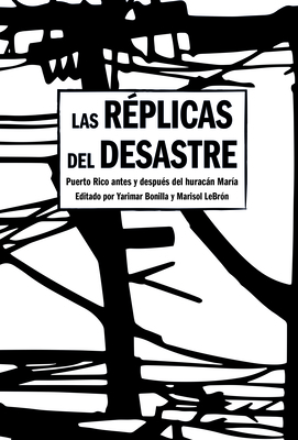 Las Rplicas del Desastre: Puerto Rico Antes Y Despus del Huracn Mara - Bonilla, Yarimar (Editor), and Lebrn, Marisol (Editor)