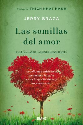 Las Semillas del Amor: Cultiva las Relaciones Conscientes - Braza, Jerry, and Hanh, Thich Nhat (Prologue by)