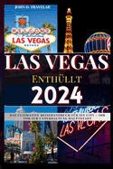 Las Vegas Enthllt 2024: Das ultimative Reisehandbuch fr Sin City - Ihr Tor zur Unterhaltung Hauptstadt