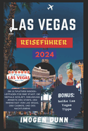 Las Vegas Reisef?hrer 2024: Ein ultimativer Insider-Leitfaden f?r eine Stadt, die niemals schl?ft: Erkundung jenseits des Strips, der Innenstadt von Las Vegas, der Casinos, und des Nachtlebens.