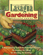 Lasagna Gardening: A New Layering System for Bountiful Gardens: No Digging, No Tilling, No Weeding, No Kidding! - Lanza, Patricia