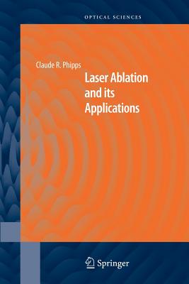 Laser Ablation and Its Applications - Phipps, Claude (Editor)