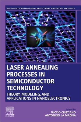 Laser Annealing Processes in Semiconductor Technology: Theory, Modeling and Applications in Nanoelectronics - Cristiano, Fuccio (Editor), and La Magna, Antonino (Editor)