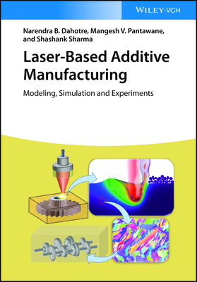 Laser-Based Additive Manufacturing: Modeling, Simulation, and Experiments - Dahotre, Narendra B., and Pantawane, Mangesh V., and Sharma, Shashank