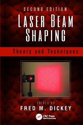 Laser Beam Shaping: Theory and Techniques, Second Edition - Dickey, Fred M. (Editor)