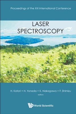 Laser Spectroscopy - Proceedings of the XIX International Conference - Nakagawa, Ken'ichi (Editor), and Katori, Hidetoshi (Editor), and Yoneda, Hitoki (Editor)