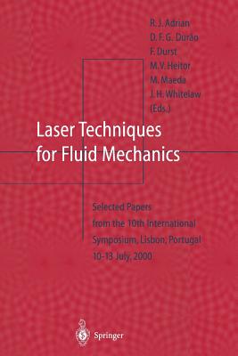 Laser Techniques for Fluid Mechanics: Selected Papers from the 10th International Symposium Lisbon, Portugal July 10-13, 2000 - Adrian, R.J. (Editor), and Durao, D.F.G. (Editor), and Heitor, M.V. (Editor)