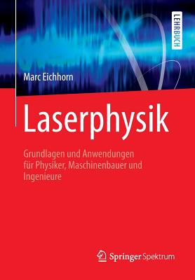 Laserphysik: Grundlagen Und Anwendungen Fr Physiker, Maschinenbauer Und Ingenieure - Eichhorn, Marc, and Zscherpel, Elisabeth (Translated by), and Zocholl, Frank (Translated by)