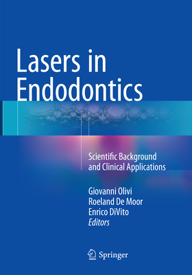 Lasers in Endodontics: Scientific Background and Clinical Applications - Olivi, Giovanni (Editor), and De Moor, Roeland (Editor), and Divito, Enrico (Editor)