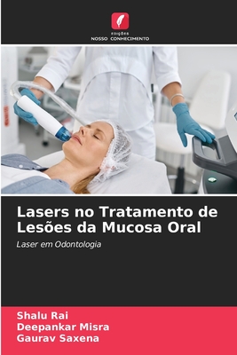 Lasers no Tratamento de Les?es da Mucosa Oral - Rai, Shalu, and Misra, Deepankar, and Saxena, Gaurav