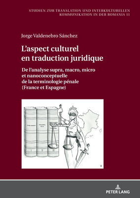 L'aspect culturel en traduction juridique: De l'analyse supra, macro, micro et nanoconceptuelle de la terminologie pnale (France et Espagne) - Rentel, Nadine (Editor), and Valdenebro Snchez, Jorge