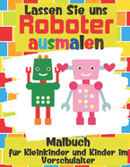 Lassen Sie uns Roboter ausmalen - Malbuch f?r Kleinkinder und Kinder im Vorschulalter: Einfaches Roboter-Malbuch f?r Kinder ab 2 Jahre