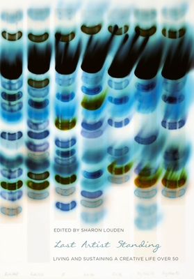 Last Artist Standing: Living and Sustaining a Creative Life over 50 - Louden, Sharon (Editor)