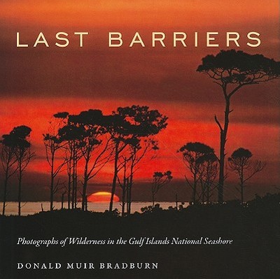 Last Barriers: Photographs of Wilderness in the Gulf Islands National Seashore - Bradburn, Donald Muir (Photographer)