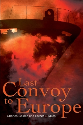 Last Convoy to Europe - Gaines, Charles P, and Miles, Esther E