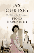 Last Curtsey: The End of the Debutantes - MacCarthy, Fiona