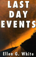 Last Day Events: Facing Earth's Final Crisis - White, Ellen Gould Harmon