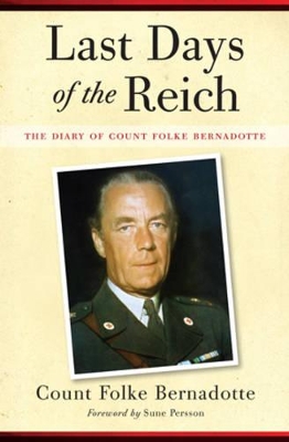 Last Days of the Reich: The Diary of Count Folke Bernadotte, October 1944-May 1945 - Bernadotte, Folke