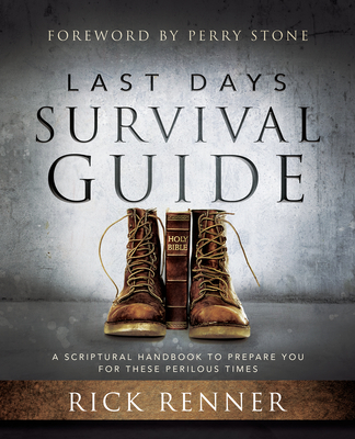 Last Days Survival Guide: A Scriptural Handbook to Prepare You for These Perilous Times - Renner, Rick, and Stone, Perry (Foreword by)