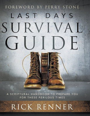 Last Days Survival Guide: A Scriptural Handbook to Prepare You for These Perilous Times - Renner, Rick, and Stone, Perry (Foreword by)