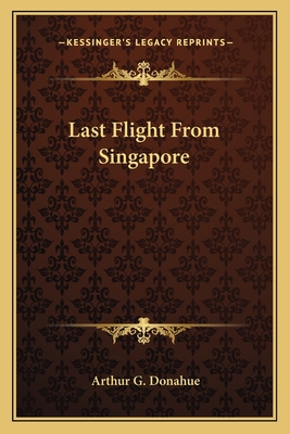 Last Flight From Singapore - Donahue, Arthur G