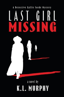 Last Girl Missing: A Detective Callie Forde Mystery - Murphy, K L