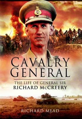 Last Great Cavalryman: The Life of General Sir Richard McCreery Commander Eighth Army - Mead, Richard