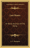 Last Hours: Or Words And Acts Of The Dying