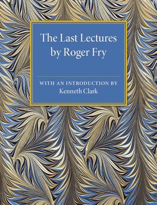 Last Lectures - Fry, Roger, and Clark, Kenneth, Sir (Introduction by)