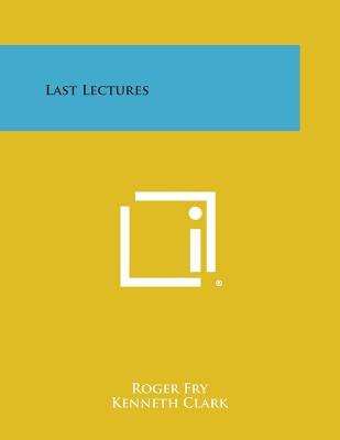 Last Lectures - Fry, Roger, and Clark, Kenneth, Sir (Introduction by)