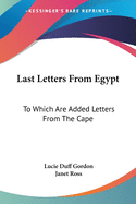 Last Letters From Egypt: To Which Are Added Letters From The Cape