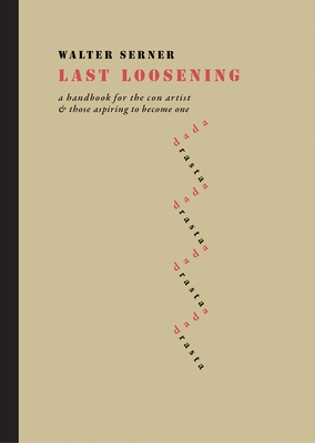 Last Loosening: A Handbook for the Con Artist & Those Aspiring to Become One - Serner, Walter, and Kanak, Mark (Translated by)