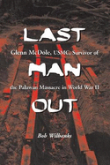 Last Man Out: Glenn McDole, USMC, Survivor of the Palawan Massacre in World War II [Large Print]
