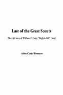 Last of the Great Scouts: The Life Story of William F. Cody [? - Wetmore, Helen Cody