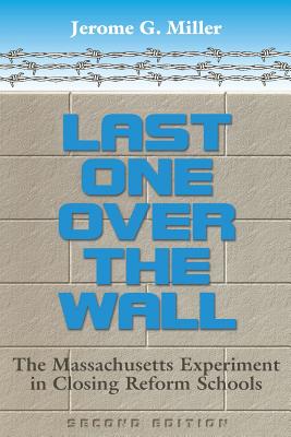 Last One Over the Wall: The Massachusetts Experiment in Closing - Miller, Jerome G