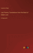 Last Poems; Translations from the Book of Indian Love: in large print