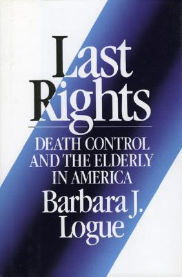 Last Rights: Death Control and the Elderly in America - Logue, Barbara J