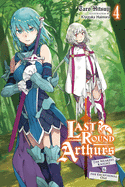 Last Round Arthurs, Vol. 4 (Light Novel): The Weakest Knight & the Exceptional One Volume 4