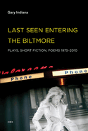 Last Seen Entering the Biltmore: Plays, Short Fiction, Poems 1975-2010