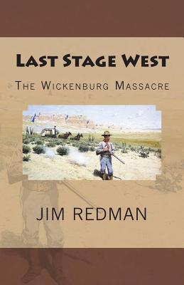 Last Stage West: The Wickenburg Massacre - Redman, Jim