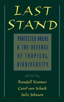 Last Stand: Protected Areas and the Defense of Tropical Biodiversity - Kramer, Randall (Editor), and Van Schaik, Carel (Editor), and Johnson, Julie (Editor)